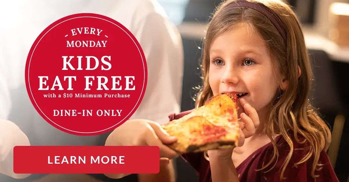 EVERY MONDAY KIDS EAT FREE with a $10 Minimum Purchase. DINE IN ONLY - LEARN MORE